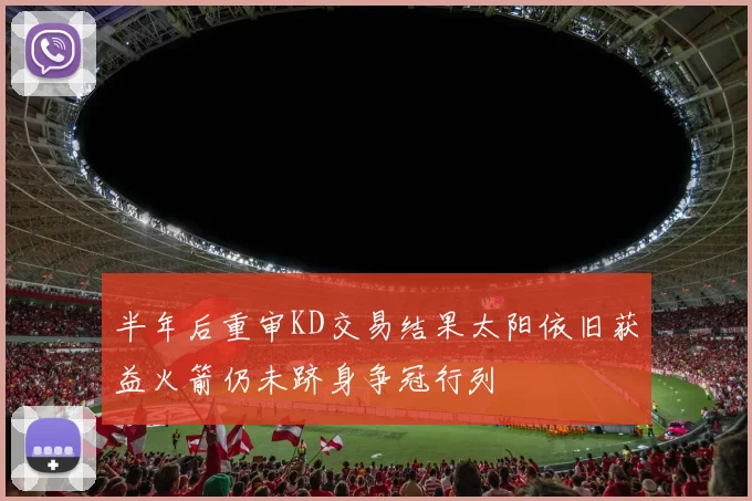 半年后重审KD交易结果太阳依旧获益火箭仍未跻身争冠行列
