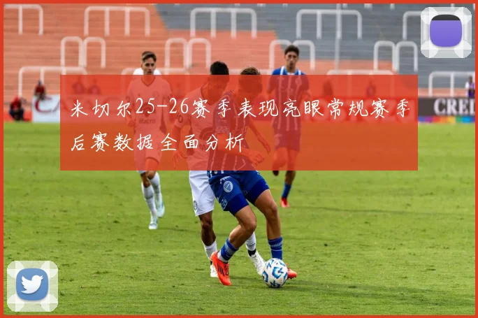 米切尔25-26赛季表现亮眼常规赛季后赛数据全面分析