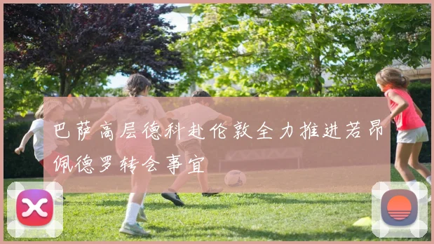 巴萨高层德科赴伦敦全力推进若昂佩德罗转会事宜